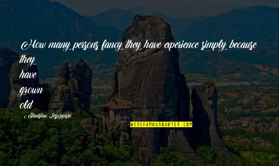 Age Is Experience Quotes By Stanislaw Leszczynski: How many persons fancy they have experience simply