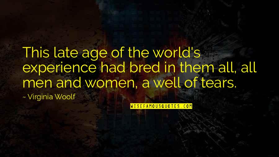 Age Is Experience Quotes By Virginia Woolf: This late age of the world's experience had