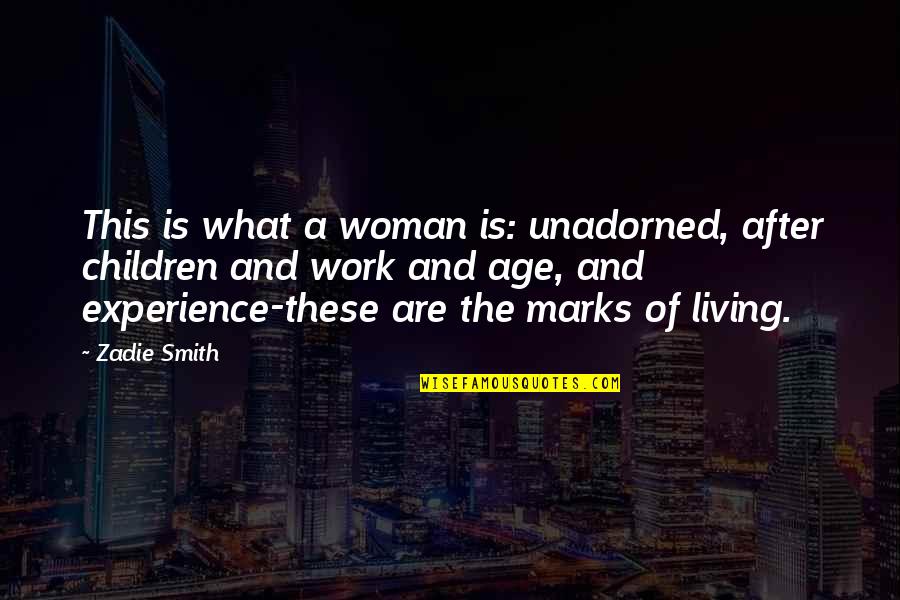 Age Is Experience Quotes By Zadie Smith: This is what a woman is: unadorned, after