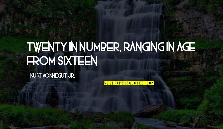 Age Is Just A Number Quotes By Kurt Vonnegut Jr.: twenty in number, ranging in age from sixteen