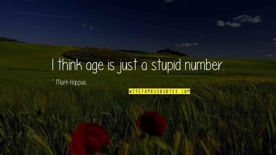 Age Is Just A Number Quotes By Mark Hoppus: I think age is just a stupid number.