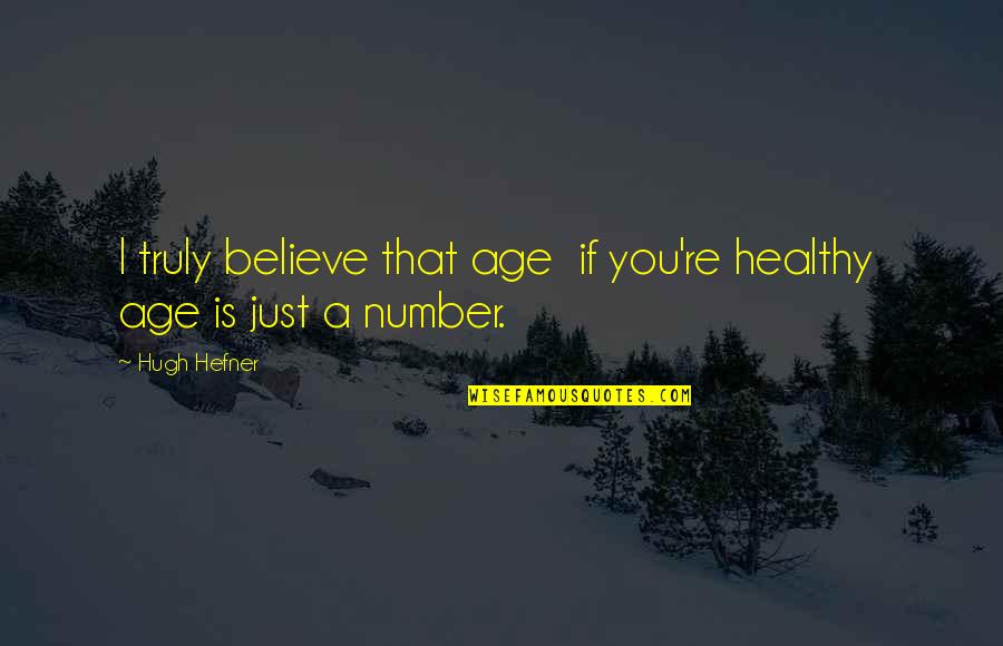 Age Is Just But A Number Quotes By Hugh Hefner: I truly believe that age if you're healthy