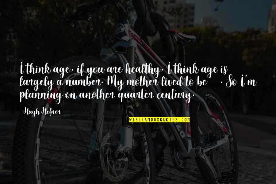 Age Is Just Number Quotes By Hugh Hefner: I think age, if you are healthy, I