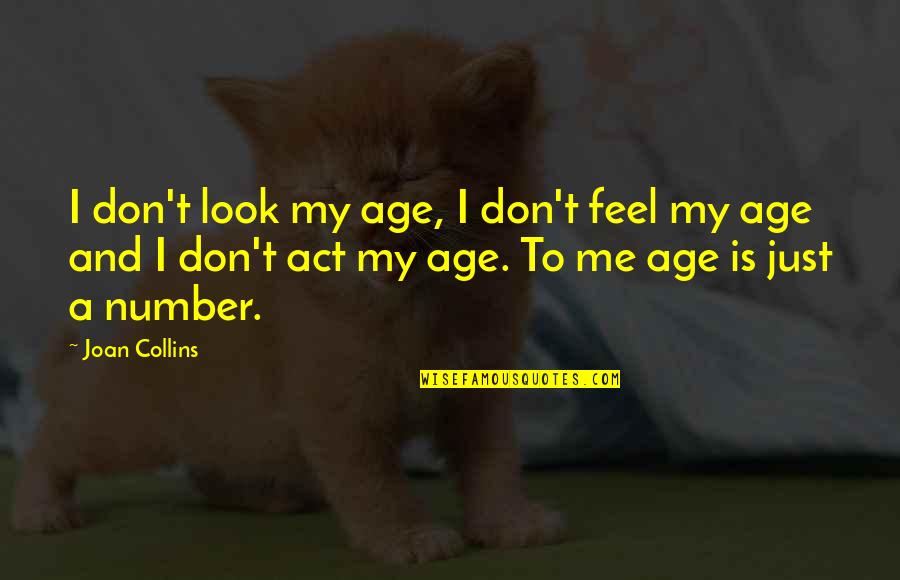 Age Is Just Number Quotes By Joan Collins: I don't look my age, I don't feel
