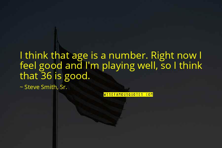 Age Is Just Number Quotes By Steve Smith, Sr.: I think that age is a number. Right