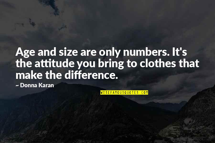 Age Is Just Numbers Quotes By Donna Karan: Age and size are only numbers. It's the