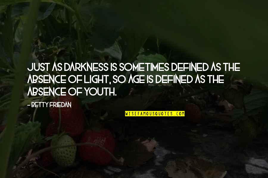 Age Is Just Quotes By Betty Friedan: Just as darkness is sometimes defined as the