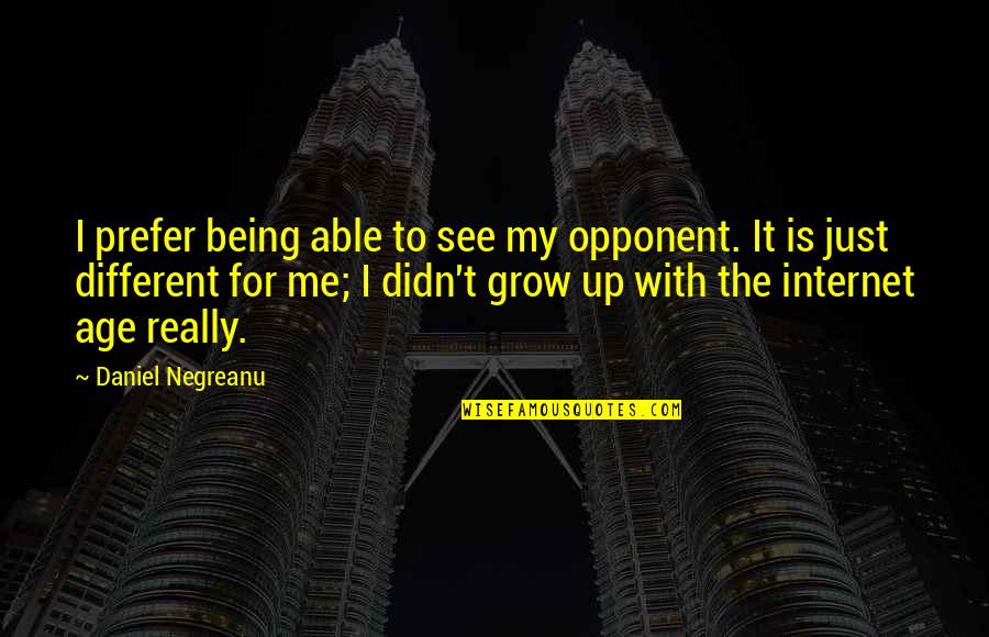 Age Is Just Quotes By Daniel Negreanu: I prefer being able to see my opponent.