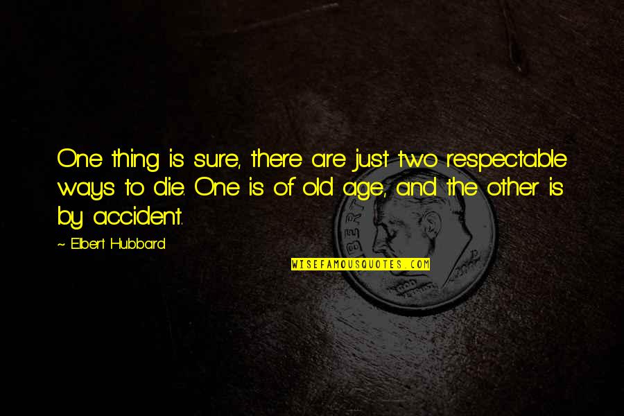 Age Is Just Quotes By Elbert Hubbard: One thing is sure, there are just two