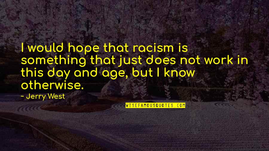 Age Is Just Quotes By Jerry West: I would hope that racism is something that