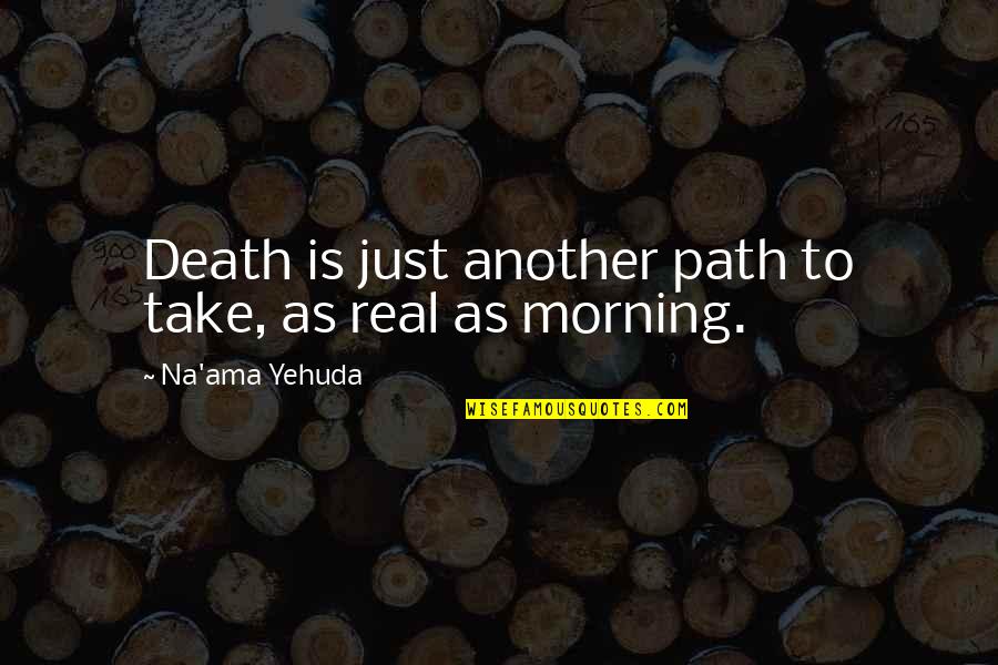 Age Is Just Quotes By Na'ama Yehuda: Death is just another path to take, as