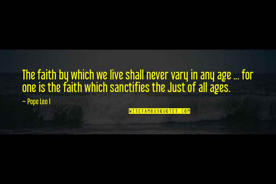 Age Is Just Quotes By Pope Leo I: The faith by which we live shall never