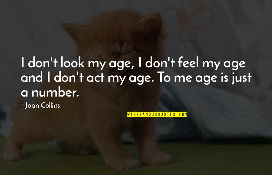 Age Is Number Quotes By Joan Collins: I don't look my age, I don't feel