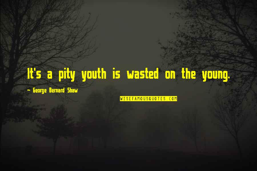 Age Is Wasted On The Young Quotes By George Bernard Shaw: It's a pity youth is wasted on the