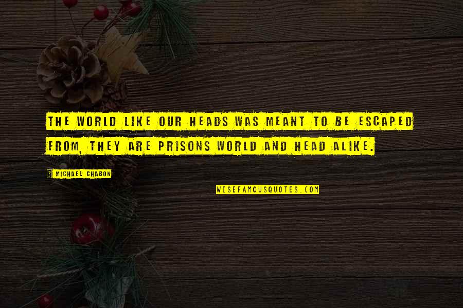 Age Is Wasted On The Young Quotes By Michael Chabon: The world like our heads was meant to Age Is Wasted On The Young Quotes By Michael Chabon: The world like our heads was meant to