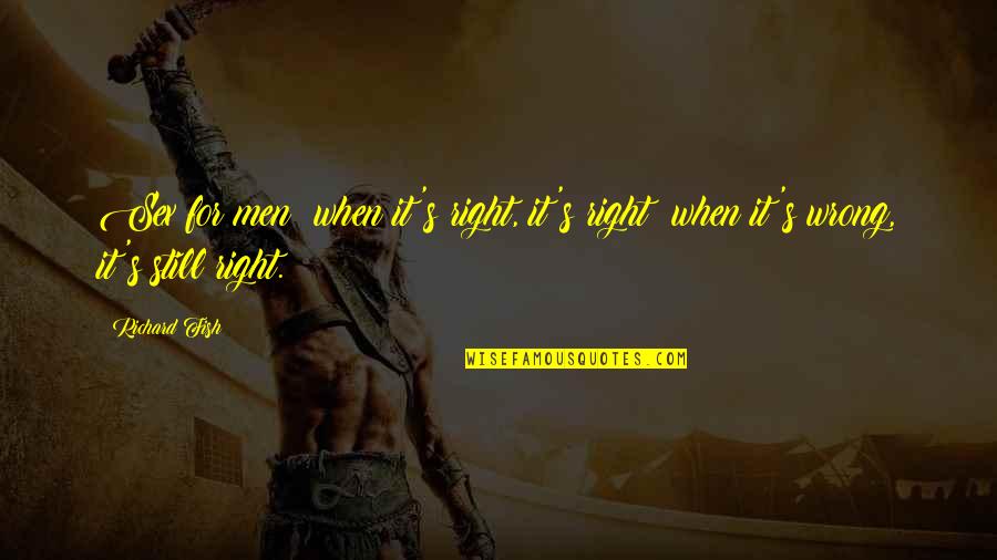 Age Is Wasted On The Young Quotes By Richard Fish: Sex for men: when it's right, it's right;