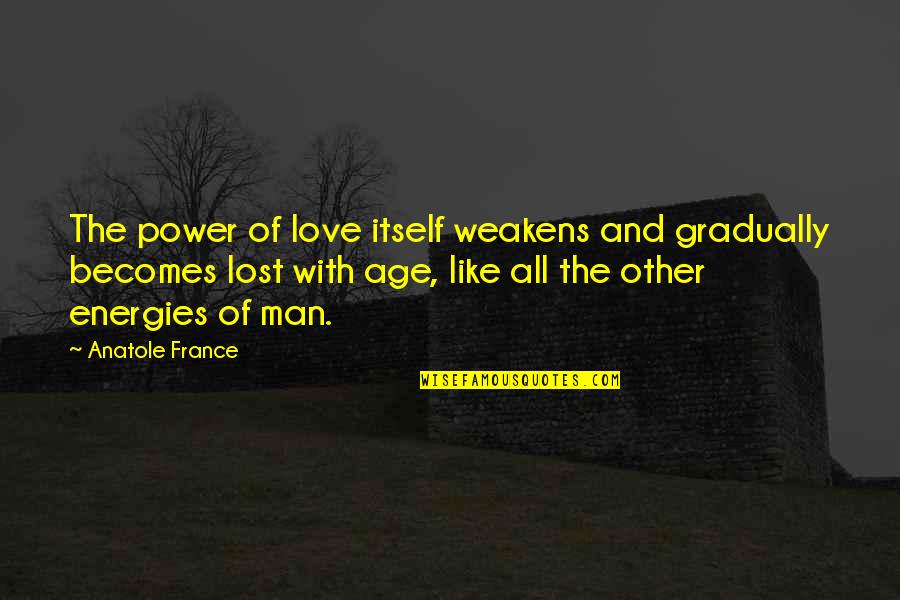 Age Love Quotes By Anatole France: The power of love itself weakens and gradually