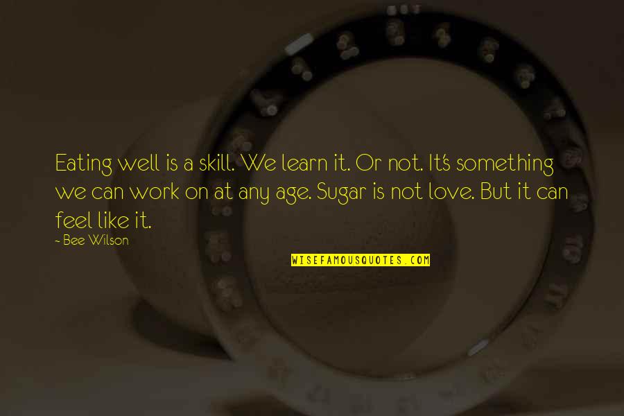 Age Love Quotes By Bee Wilson: Eating well is a skill. We learn it.