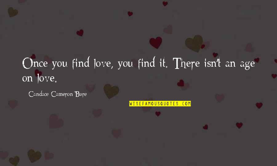 Age Love Quotes By Candace Cameron Bure: Once you find love, you find it. There