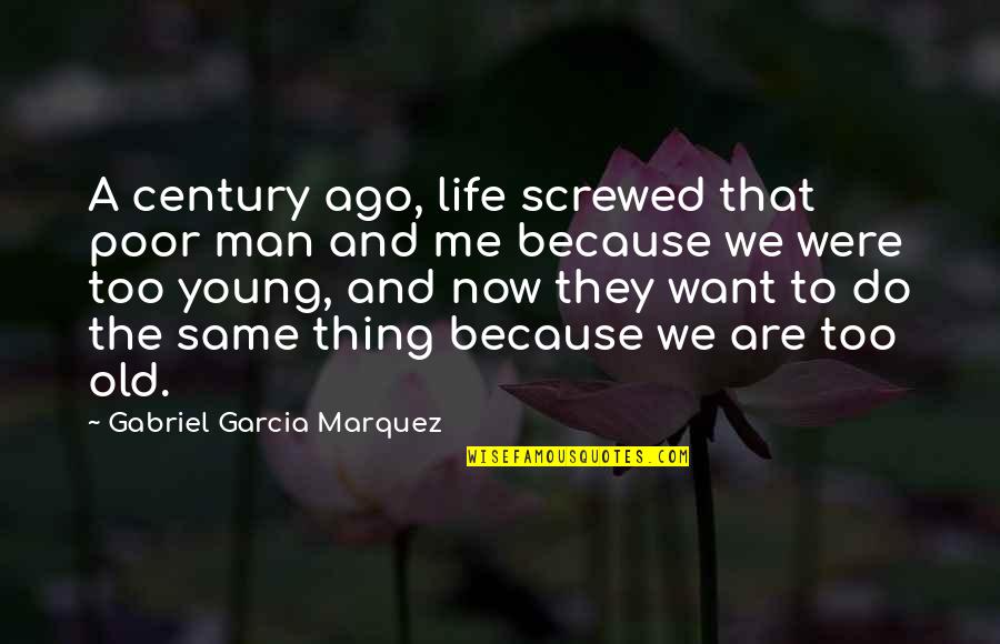 Age Love Quotes By Gabriel Garcia Marquez: A century ago, life screwed that poor man