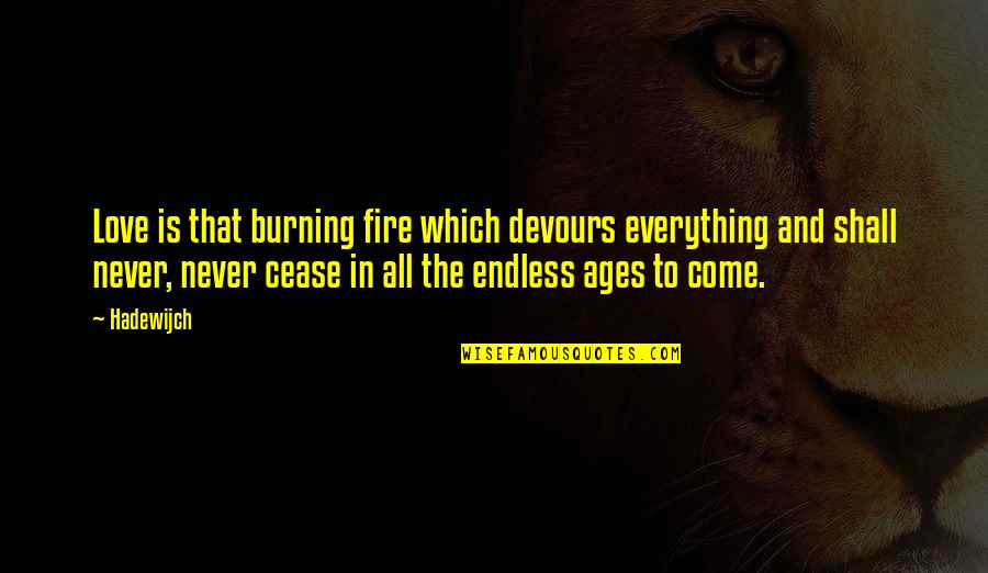 Age Love Quotes By Hadewijch: Love is that burning fire which devours everything