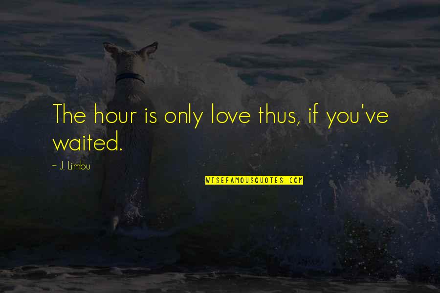 Age Love Quotes By J. Limbu: The hour is only love thus, if you've