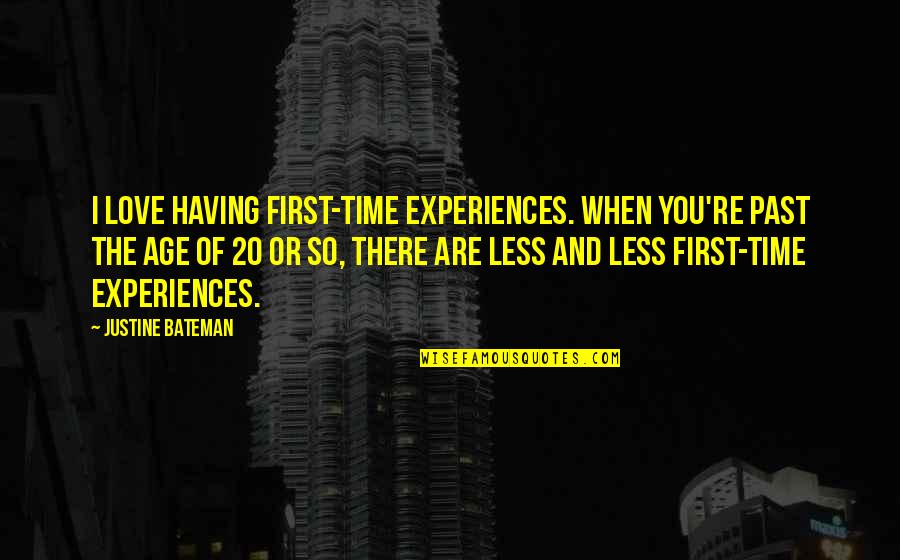 Age Love Quotes By Justine Bateman: I love having first-time experiences. When you're past