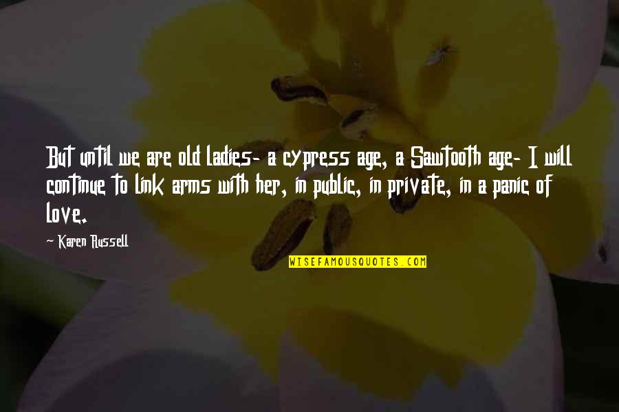 Age Love Quotes By Karen Russell: But until we are old ladies- a cypress