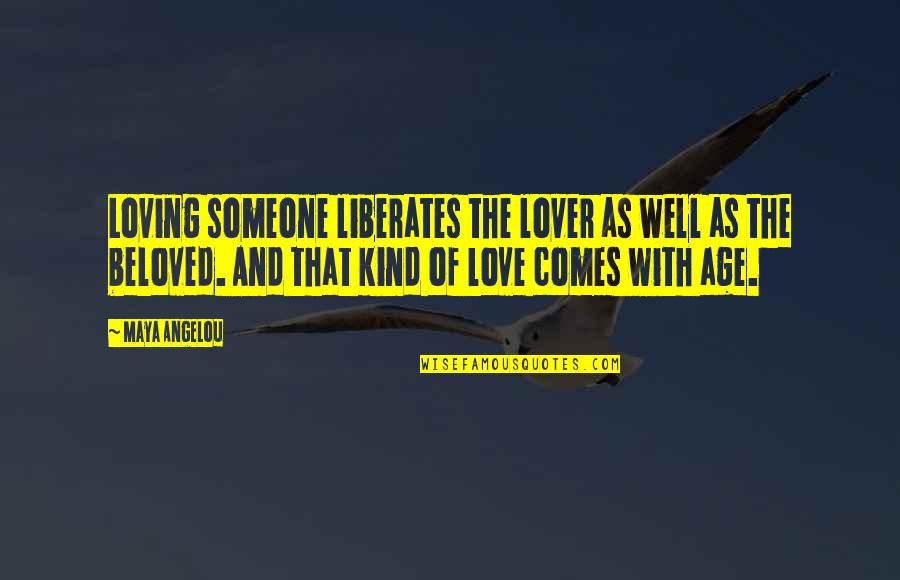 Age Love Quotes By Maya Angelou: Loving someone liberates the lover as well as