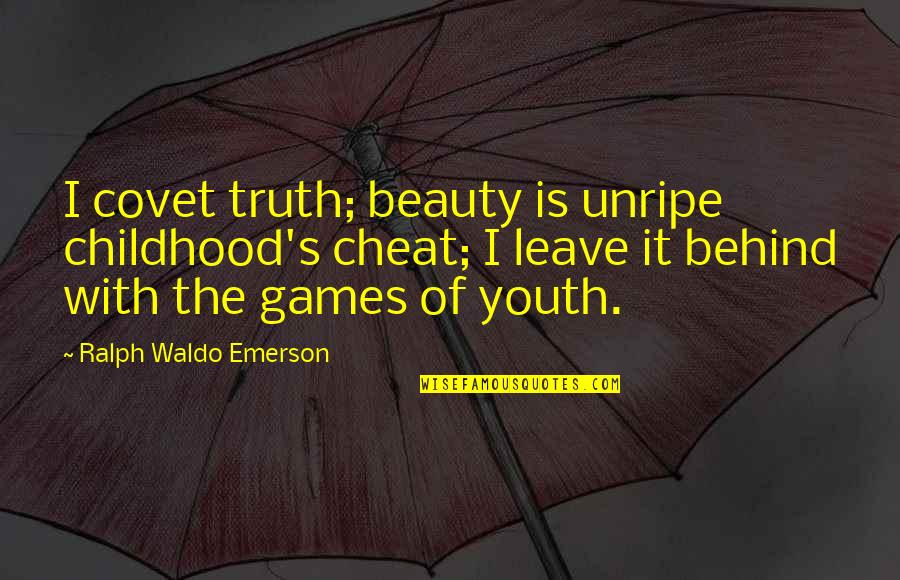 Age Love Quotes By Ralph Waldo Emerson: I covet truth; beauty is unripe childhood's cheat;
