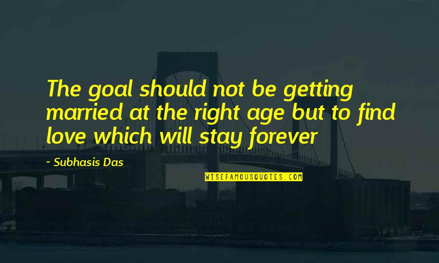 Age Love Quotes By Subhasis Das: The goal should not be getting married at