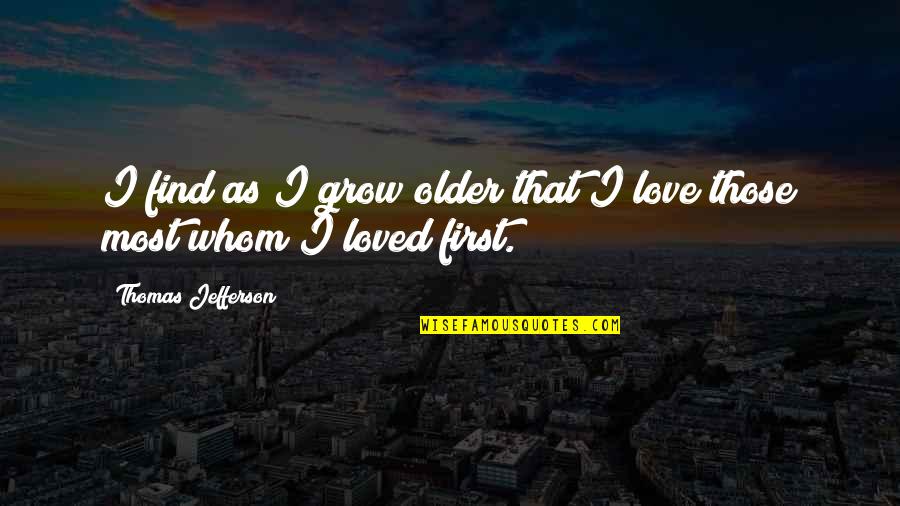 Age Love Quotes By Thomas Jefferson: I find as I grow older that I