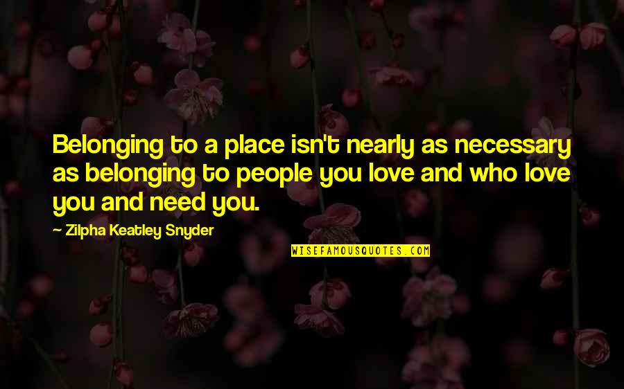 Age Love Quotes By Zilpha Keatley Snyder: Belonging to a place isn't nearly as necessary