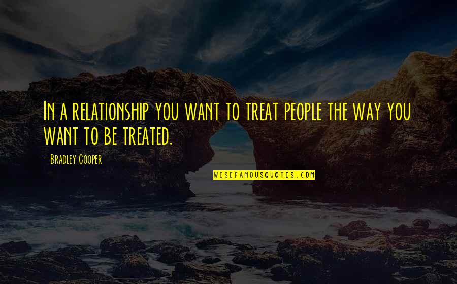 Age Matters In Love Quotes By Bradley Cooper: In a relationship you want to treat people
