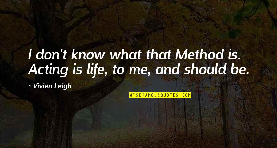 Age Nobility Wisdom Quotes By Vivien Leigh: I don't know what that Method is. Acting