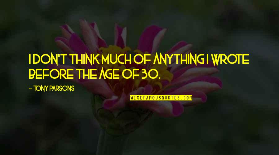 Age Of 30 Quotes By Tony Parsons: I don't think much of anything I wrote
