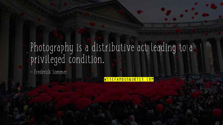 Age Of Consent Quotes By Frederick Sommer: Photography is a distributive act leading to a