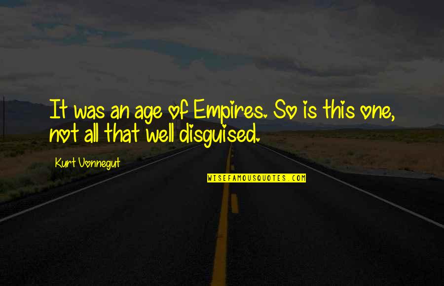 Age Of Empires 1 Quotes By Kurt Vonnegut: It was an age of Empires. So is