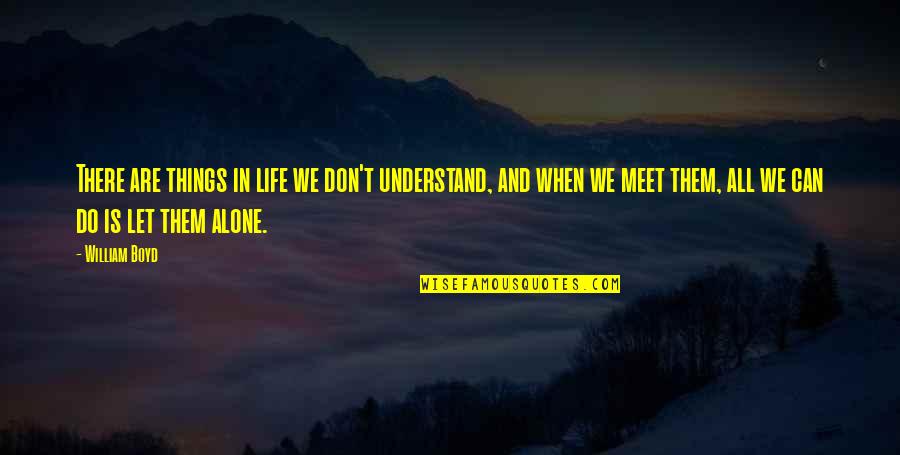 Age Of Enlightenment John Locke Quotes By William Boyd: There are things in life we don't understand, Age Of Enlightenment John Locke Quotes By William Boyd: There are things in life we don't understand,
