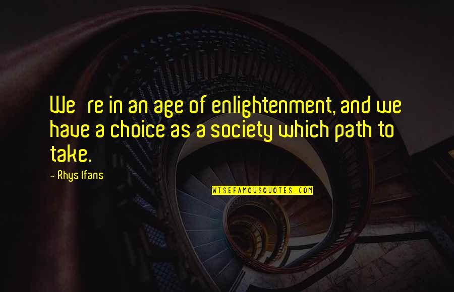 Age Of Enlightenment Quotes By Rhys Ifans: We're in an age of enlightenment, and we