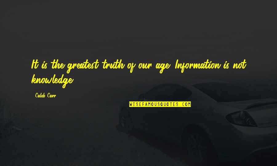 Age Of Information Quotes By Caleb Carr: It is the greatest truth of our age:
