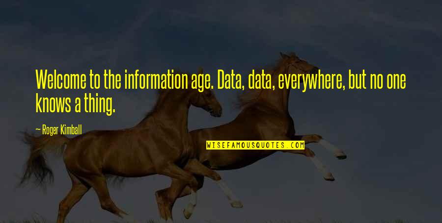 Age Of Information Quotes By Roger Kimball: Welcome to the information age. Data, data, everywhere,