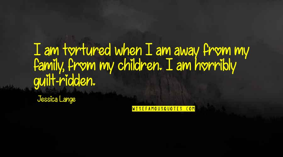 Age Of Innocence Society Quotes By Jessica Lange: I am tortured when I am away from