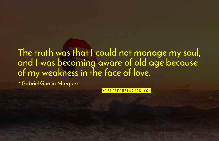 Age Of Love Quotes By Gabriel Garcia Marquez: The truth was that I could not manage