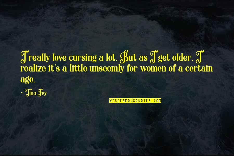 Age Of Love Quotes By Tina Fey: I really love cursing a lot. But as