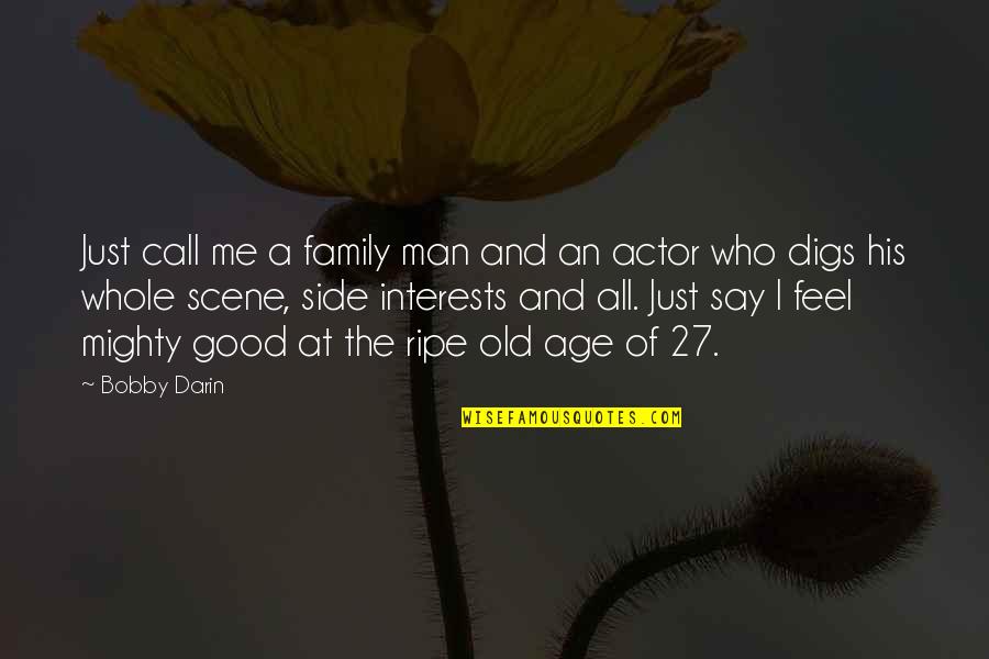 Age Of Man Quotes By Bobby Darin: Just call me a family man and an