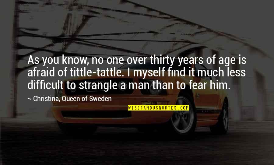 Age Of Man Quotes By Christina, Queen Of Sweden: As you know, no one over thirty years