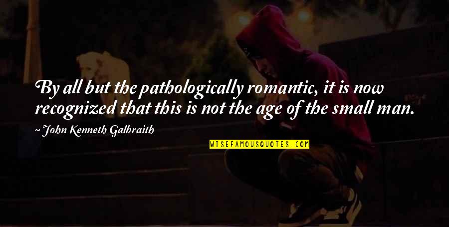 Age Of Man Quotes By John Kenneth Galbraith: By all but the pathologically romantic, it is