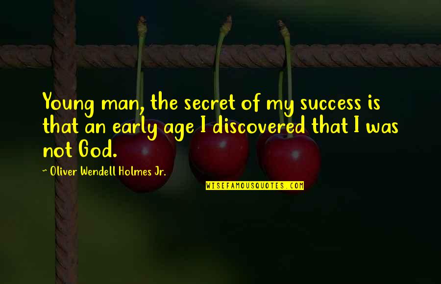 Age Of Man Quotes By Oliver Wendell Holmes Jr.: Young man, the secret of my success is