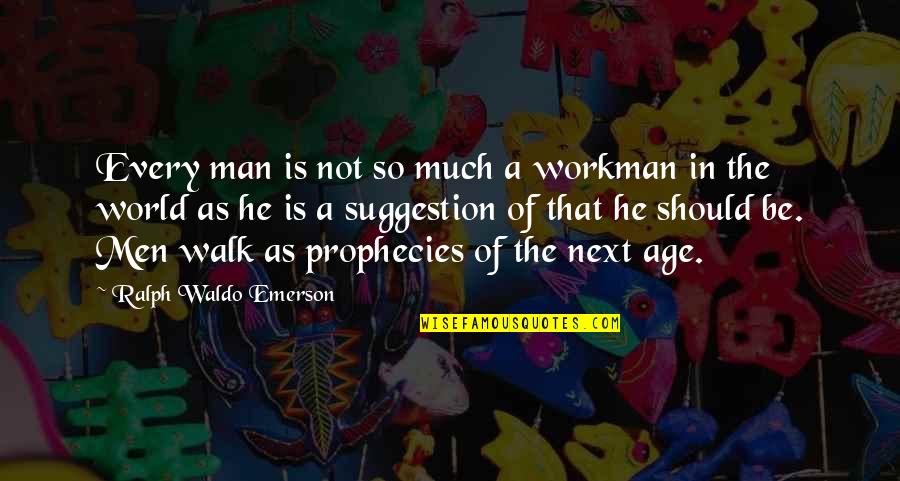 Age Of Man Quotes By Ralph Waldo Emerson: Every man is not so much a workman